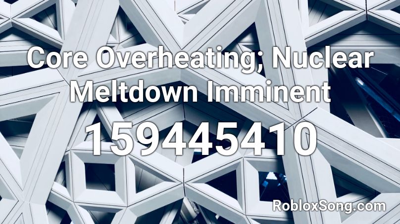 Core Overheating Nuclear Meltdown Imminent Roblox Id Roblox Music Codes - nuclear core roblox