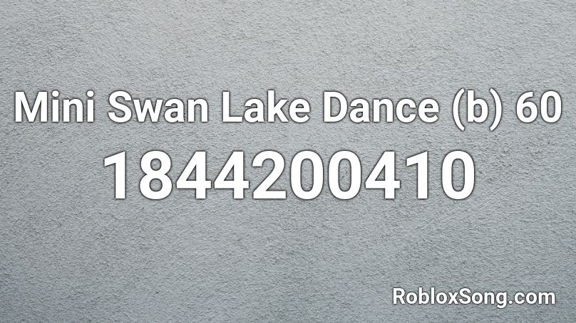 Mini Swan Lake Dance (b) 60 Roblox ID