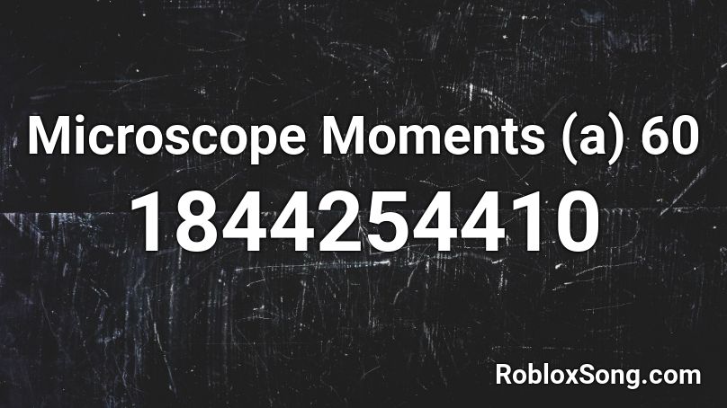 Microscope Moments (a) 60 Roblox ID