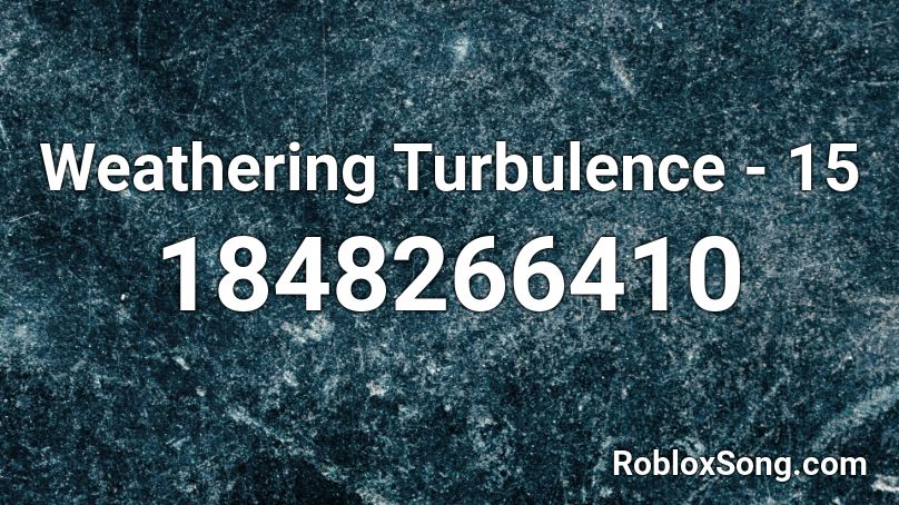 Weathering Turbulence - 15 Roblox ID