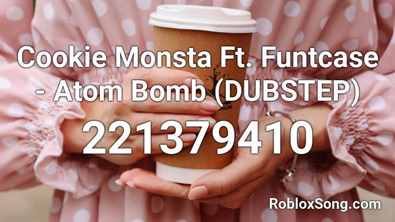 Cookie Monsta Ft. Funtcase - Atom Bomb (DUBSTEP) Roblox ID