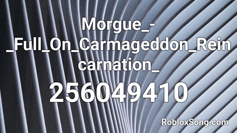 Morgue_-_Full_On_Carmageddon_Reincarnation_ Roblox ID