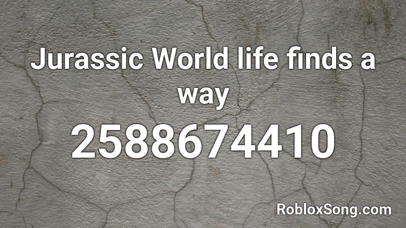 Jurassic World Life Finds A Way Roblox Id Roblox Music Codes - all the way song code roblox