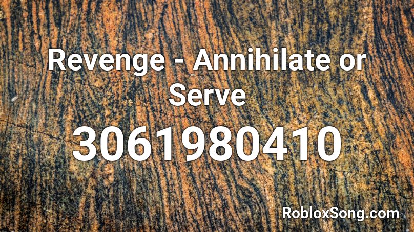 Revenge - Annihilate or Serve Roblox ID - Roblox music codes