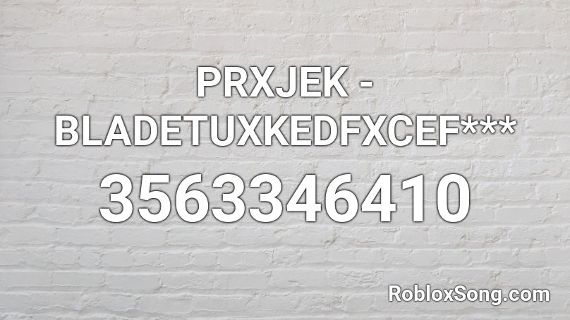 PRXJEK - BLADETUXKEDFXCEF*** Roblox ID