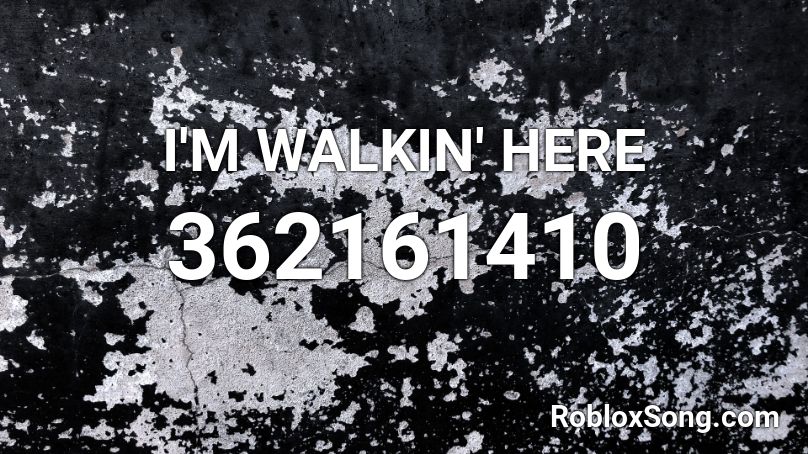 I'M WALKIN' HERE Roblox ID