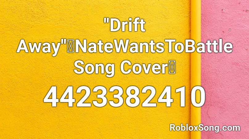 ''Drift Away''【NateWantsToBattle Song Cover】 Roblox ID