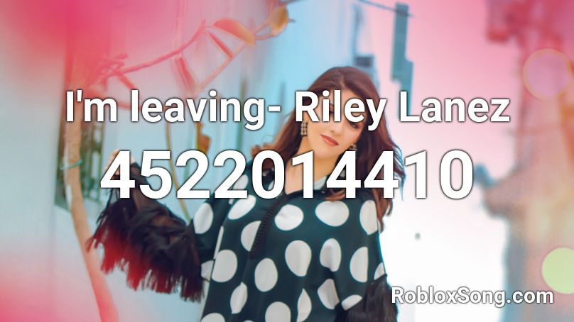 I'm leaving- Riley Lanez Roblox ID