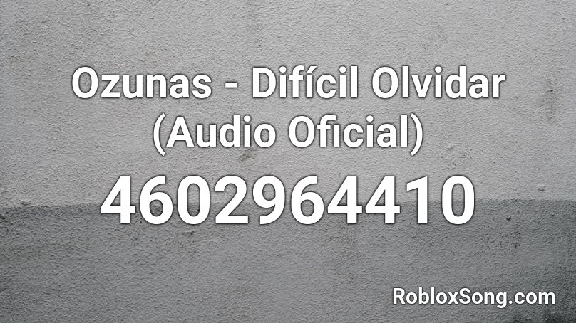 Ozunas - Difícil Olvidar (Audio Oficial) Roblox ID