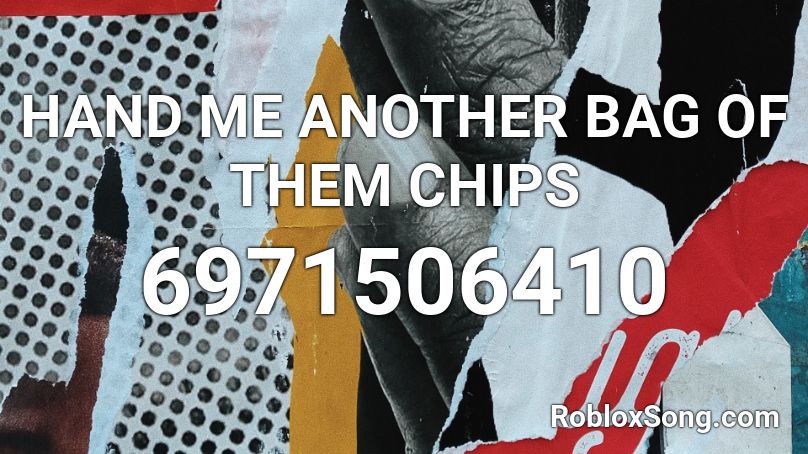 HAND ME ANOTHER BAG OF THEM CHIPS Roblox ID