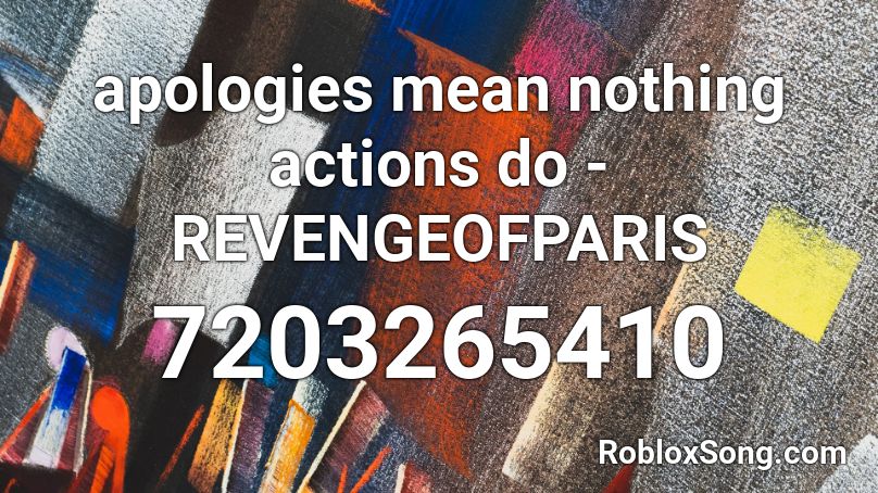 apologies mean nothing actions do - REVENGEOFPARIS Roblox ID
