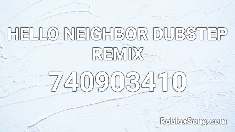 HELLO NEIGHBOR DUBSTEP REMIX Roblox ID