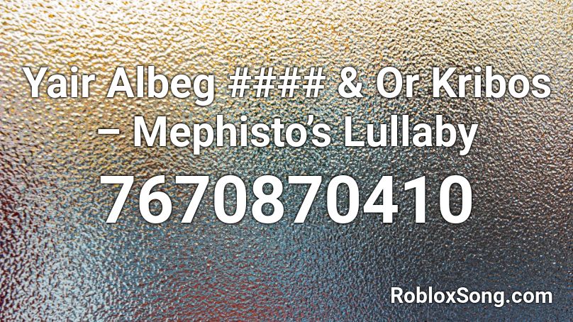 Yair Albeg #### & Or Kribos – Mephisto’s Lullaby Roblox ID