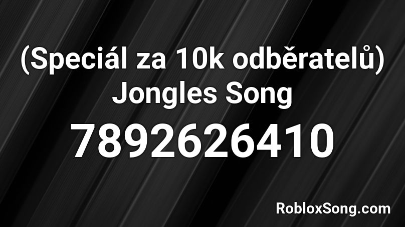  (Speciál za 10k odběratelů) Jongles Song Roblox ID