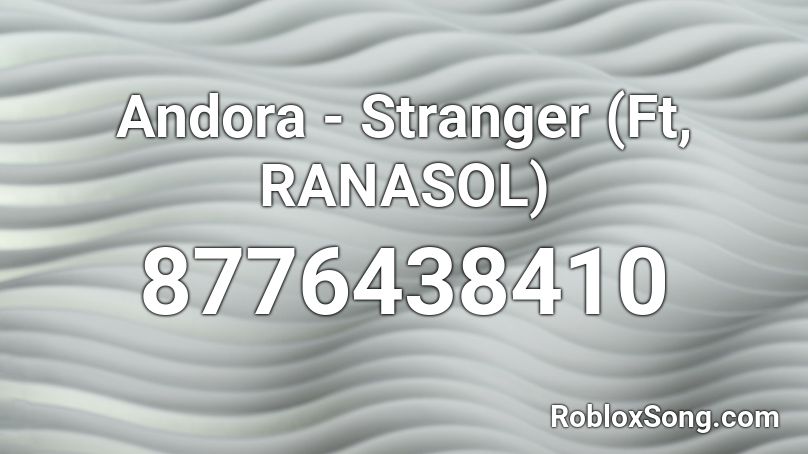 Andora - Stranger (Ft, RANASOL) Roblox ID