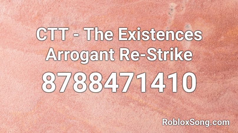 CTT - The Existences Arrogant Re-Strike Roblox ID