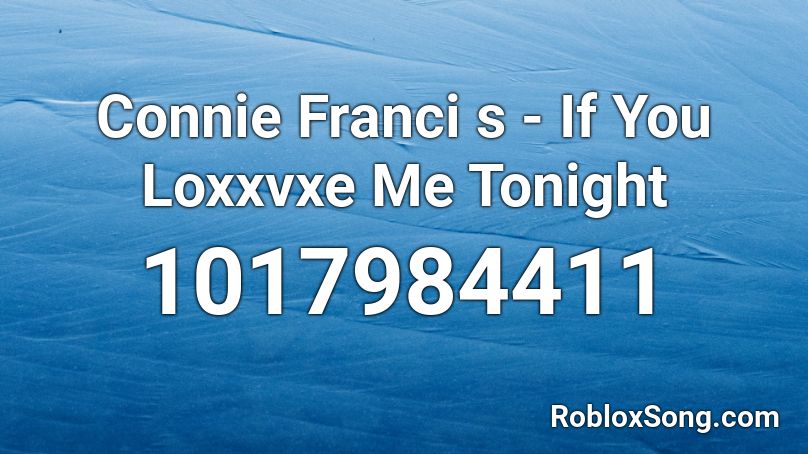 Connie Franci s - If You Loxxvxe Me Tonight Roblox ID