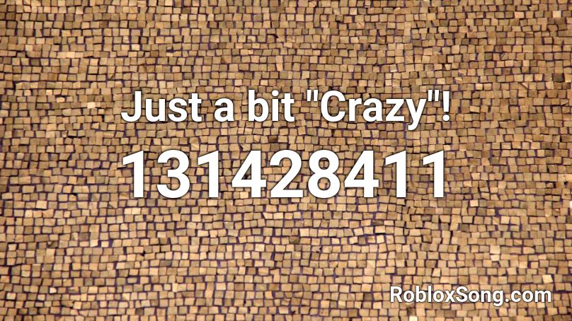Just A Bit Crazy Roblox Id Roblox Music Codes - just a bit roblox