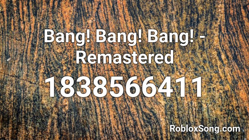 Bang! Bang! Bang! - Remastered Roblox ID