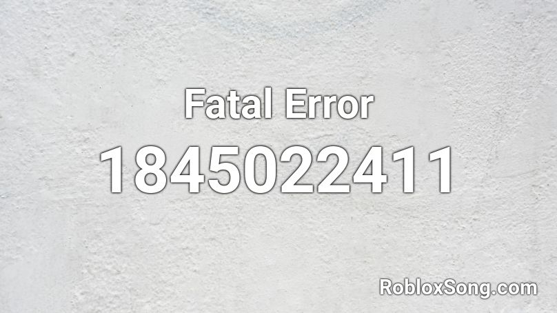 Fatal Error Roblox ID