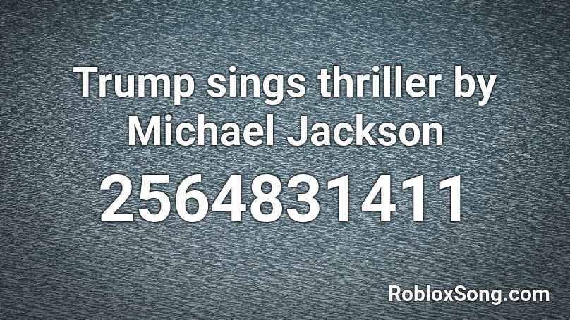 Trump sings thriller by Michael Jackson  Roblox ID