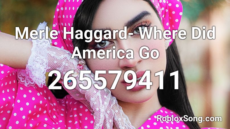Merle Haggard- Where Did America Go Roblox ID