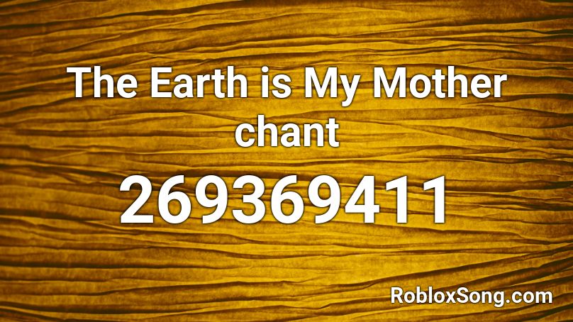 The Earth is My Mother chant Roblox ID