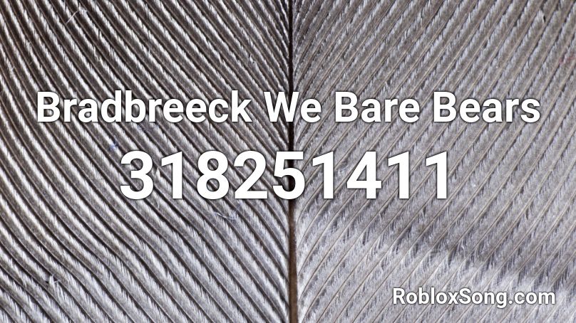 Bradbreeck We Bare Bears  Roblox ID