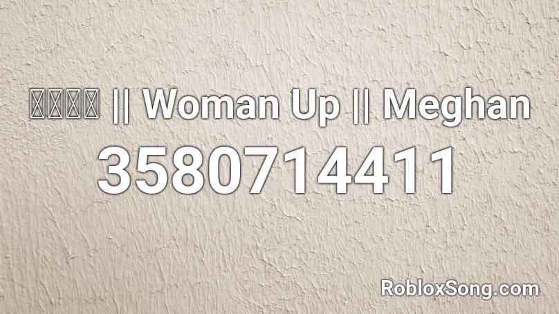 𝓙𝓪𝓬𝓴 || Woman Up || Meghan Roblox ID