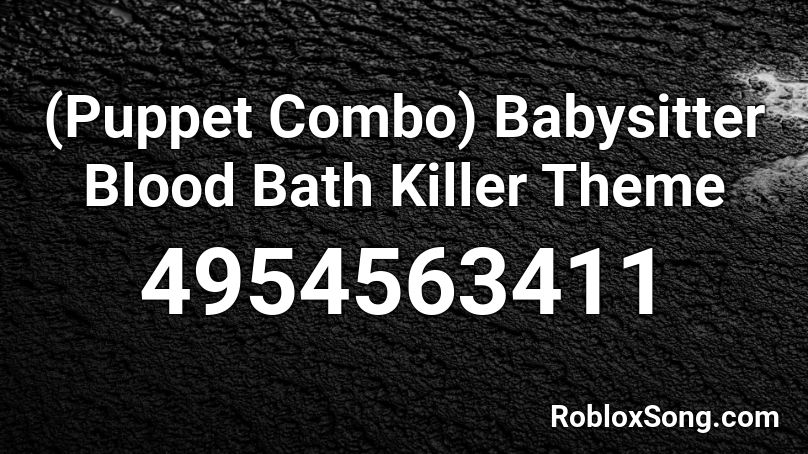 (Puppet Combo) Babysitter Blood Bath Killer Theme Roblox ID
