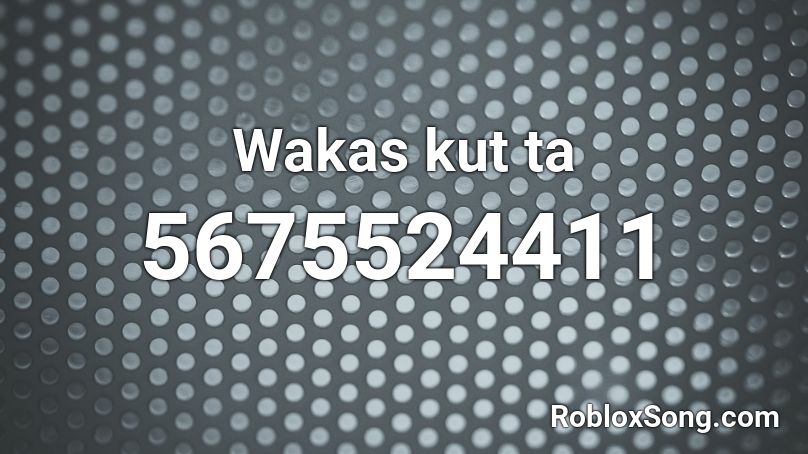 Wakas Kut ta Roblox ID