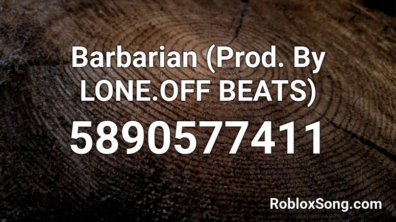 Barbarian (Prod. By LONE.OFF BEATS) Roblox ID