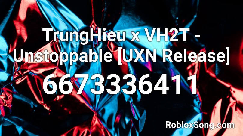TrungHieu x VH2T - Unstoppable [UXN Release] Roblox ID