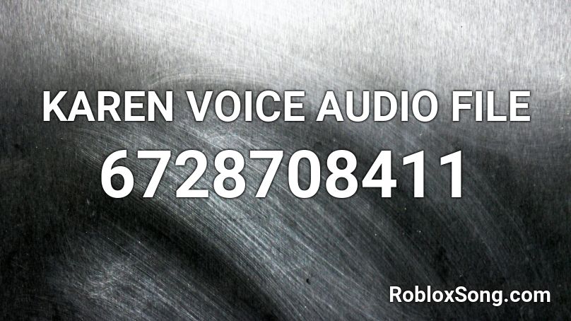 KAREN VOICE AUDIO FILE Roblox ID