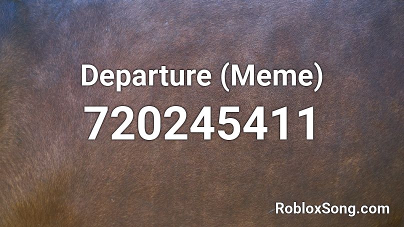 Departure (Meme) Roblox ID