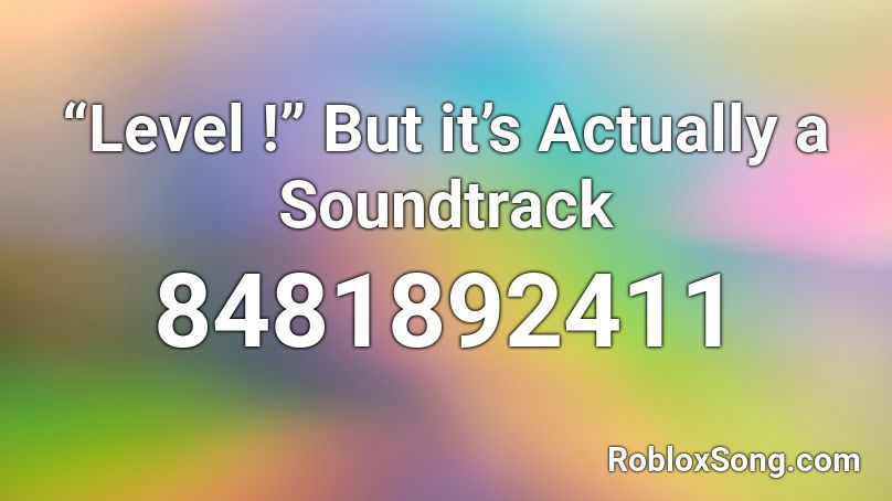 “Level !” But it’s Actually a Soundtrack Roblox ID