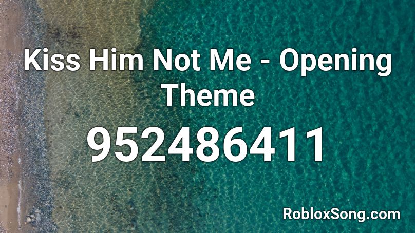Kiss Him Not Me - Opening Theme Roblox ID