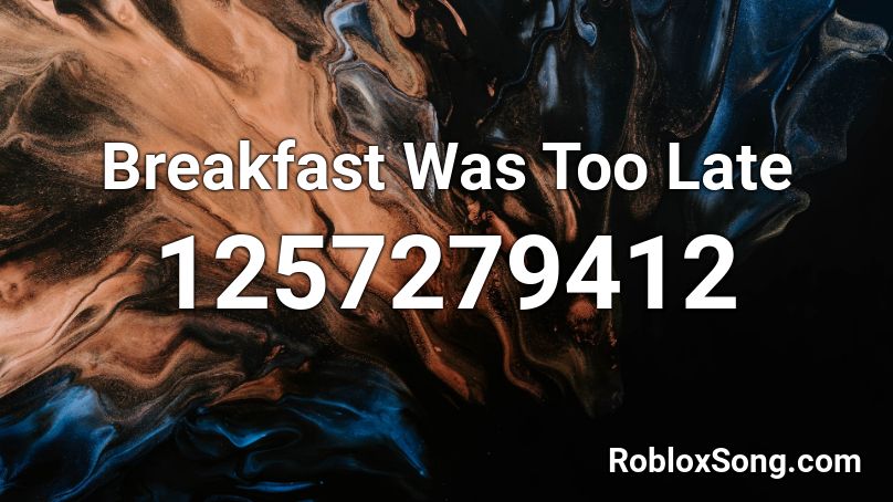 Breakfast Was Too Late Roblox ID