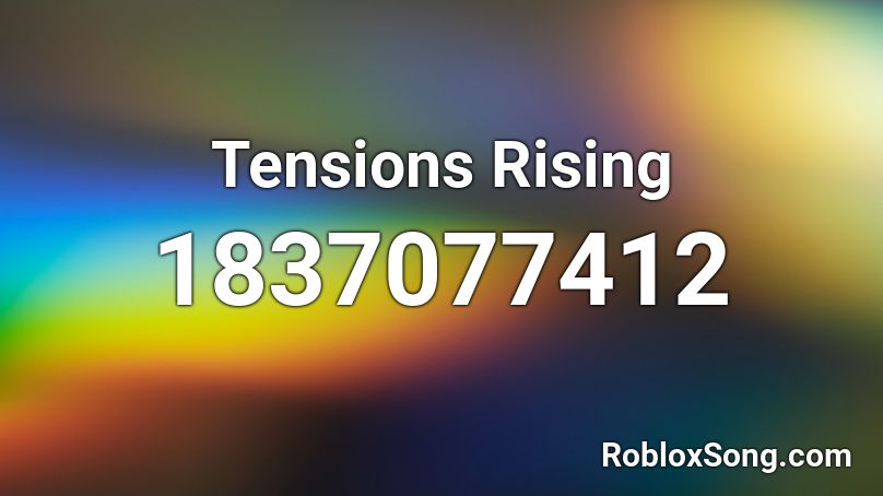 Tensions Rising Roblox ID