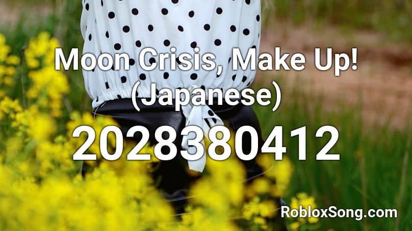 Moon Crisis, Make Up! (Japanese) Roblox ID