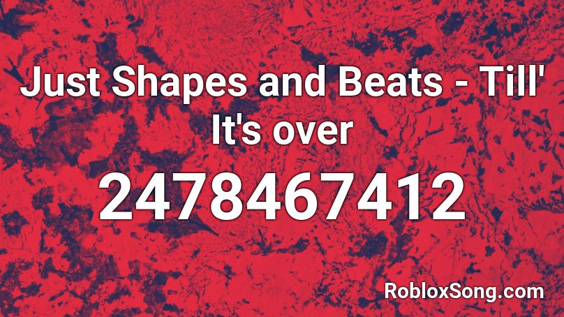 Just Shapes And Beats Till It S Over Roblox Id Roblox Music Codes - just beats and shapes roblox songs id