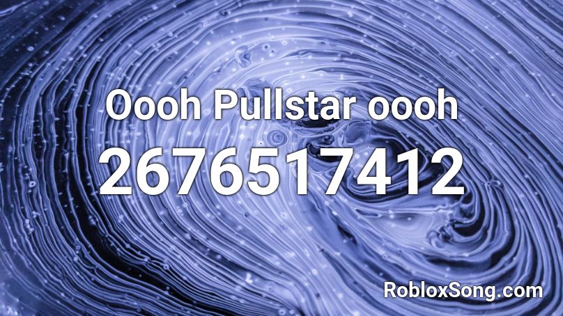 Oooh Pullstar oooh Roblox ID