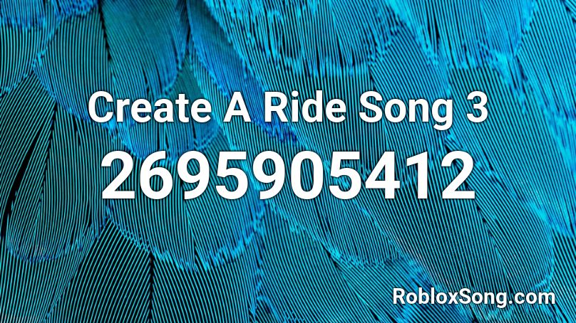 Create A Ride Song 3 Roblox Id Roblox Music Codes - roblox song create