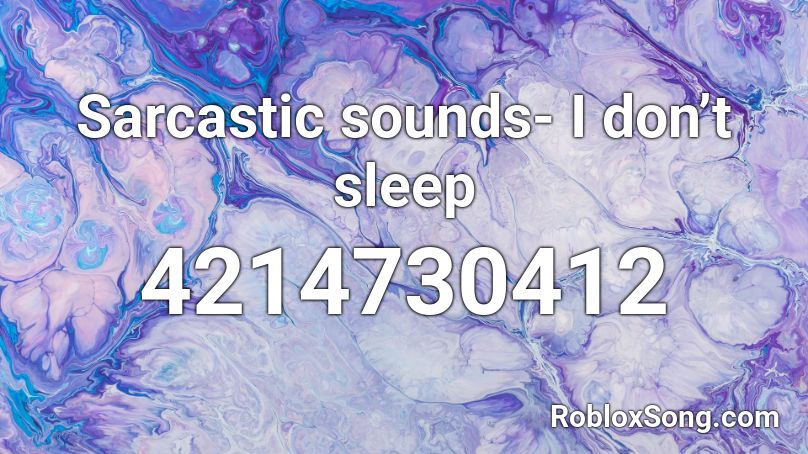  Sarcastic sounds- I don’t sleep  Roblox ID