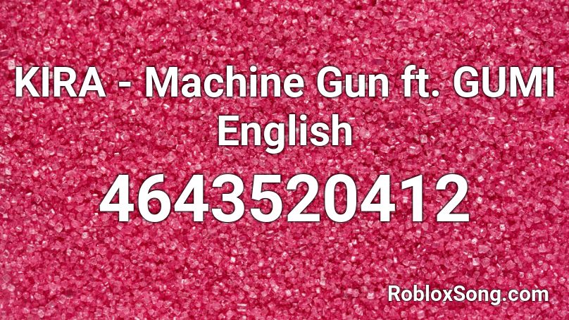 KIRA - Machine Gun ft. GUMI English Roblox ID