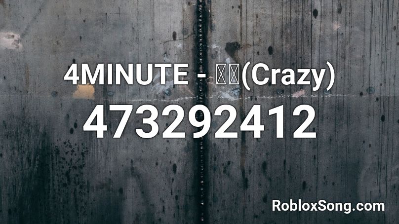 4MINUTE - 미쳐(Crazy) Roblox ID