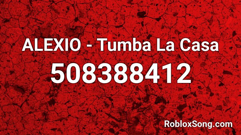 ALEXIO - Tumba La Casa Roblox ID - Roblox music codes