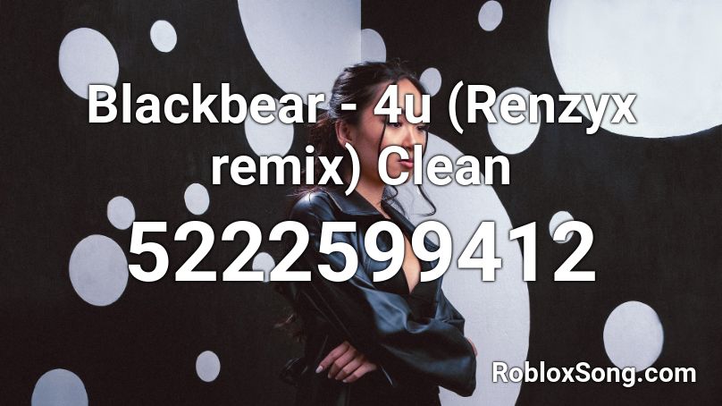 Blackbear - 4u (Renzyx remix) Clean Roblox ID