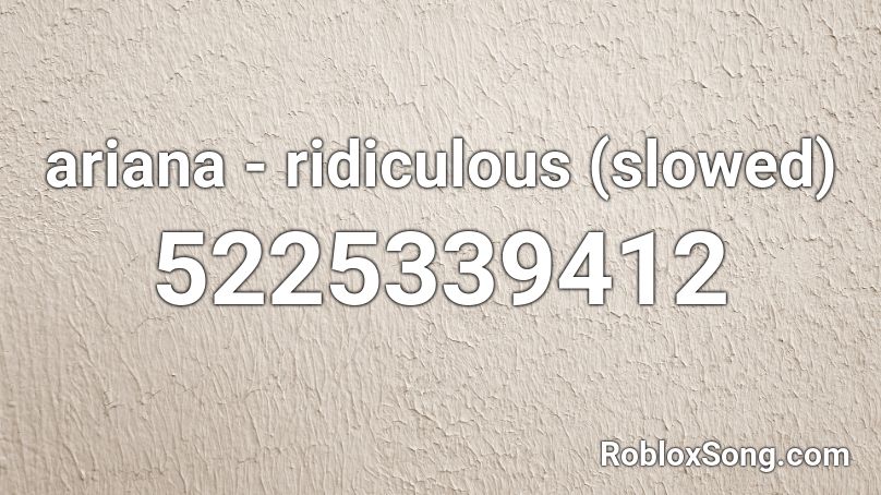 ariana - ridiculous (slowed) Roblox ID