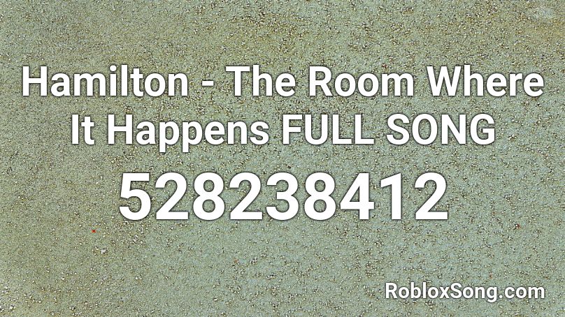 Hamilton The Room Where It Happens Full Song Roblox Id Roblox Music Codes - hamilton roblox id codes 2020